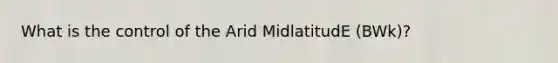 What is the control of the Arid MidlatitudE (BWk)?