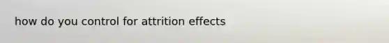 how do you control for attrition effects