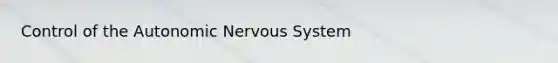 Control of <a href='https://www.questionai.com/knowledge/kMqcwgxBsH-the-autonomic-nervous-system' class='anchor-knowledge'>the autonomic nervous system</a>