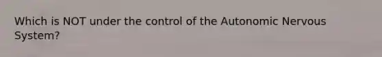 Which is NOT under the control of the Autonomic Nervous System?