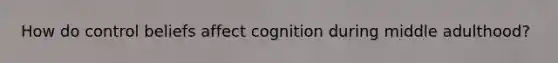 How do control beliefs affect cognition during middle adulthood?