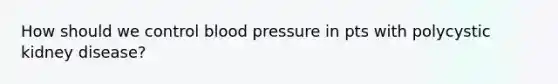 How should we control blood pressure in pts with polycystic kidney disease?