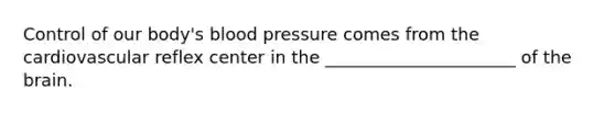 Control of our body's blood pressure comes from the cardiovascular reflex center in the ______________________ of the brain.