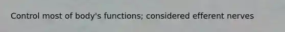 Control most of body's functions; considered efferent nerves