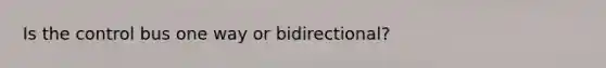 Is the control bus one way or bidirectional?