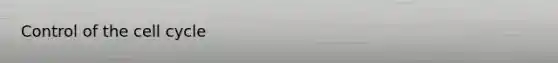 Control of the <a href='https://www.questionai.com/knowledge/keQNMM7c75-cell-cycle' class='anchor-knowledge'>cell cycle</a>