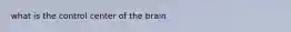 what is the control center of the brain