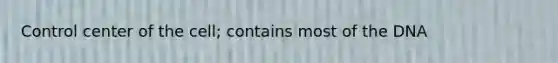 Control center of the cell; contains most of the DNA