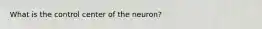 What is the control center of the neuron?