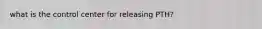 what is the control center for releasing PTH?