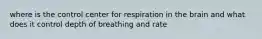 where is the control center for respiration in the brain and what does it control depth of breathing and rate