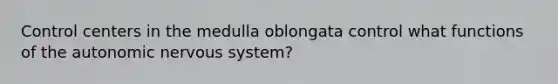 Control centers in the medulla oblongata control what functions of the autonomic nervous system?