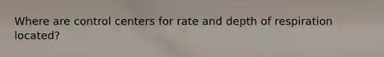 Where are control centers for rate and depth of respiration located?