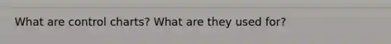 What are control charts? What are they used for?