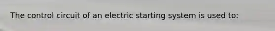 The control circuit of an electric starting system is used to: