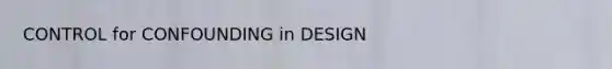 CONTROL for CONFOUNDING in DESIGN