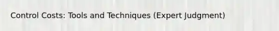 Control Costs: Tools and Techniques (Expert Judgment)