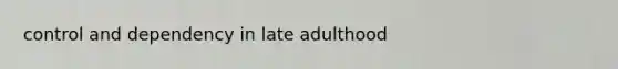 control and dependency in late adulthood