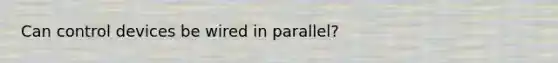 Can control devices be wired in parallel?