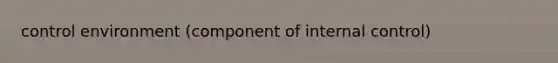 control environment (component of <a href='https://www.questionai.com/knowledge/kjj42owoAP-internal-control' class='anchor-knowledge'>internal control</a>)