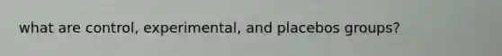 what are control, experimental, and placebos groups?