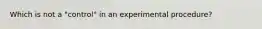 Which is not a "control" in an experimental procedure?