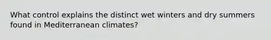 What control explains the distinct wet winters and dry summers found in Mediterranean climates?