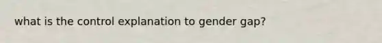 what is the control explanation to gender gap?