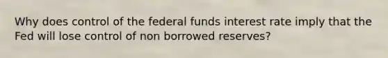 Why does control of the federal funds interest rate imply that the Fed will lose control of non borrowed reserves?