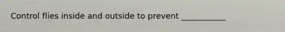 Control flies inside and outside to prevent ___________