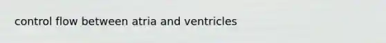 control flow between atria and ventricles