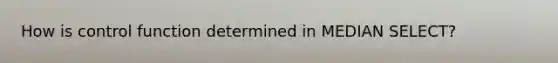 How is control function determined in MEDIAN SELECT?