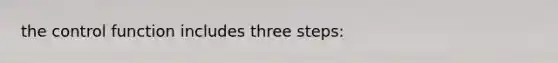 the control function includes three steps: