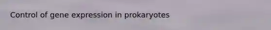 Control of <a href='https://www.questionai.com/knowledge/kFtiqWOIJT-gene-expression' class='anchor-knowledge'>gene expression</a> in prokaryotes