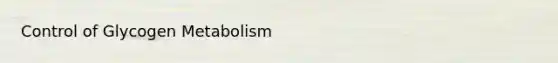 Control of Glycogen Metabolism