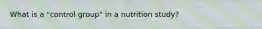 What is a "control group" in a nutrition study?