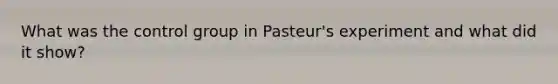 What was the control group in Pasteur's experiment and what did it show?