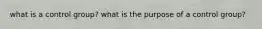 what is a control group? what is the purpose of a control group?