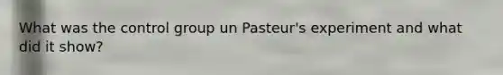 What was the control group un Pasteur's experiment and what did it show?