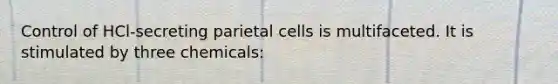 Control of HCl-secreting parietal cells is multifaceted. It is stimulated by three chemicals: