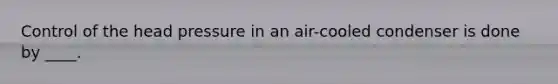 Control of the head pressure in an air-cooled condenser is done by ____.