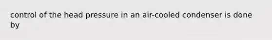 control of the head pressure in an air-cooled condenser is done by