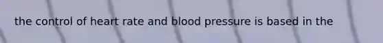 the control of heart rate and blood pressure is based in the