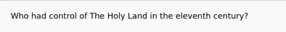 Who had control of The Holy Land in the eleventh century?