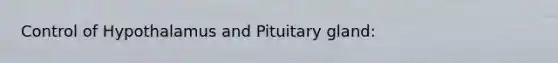 Control of Hypothalamus and Pituitary gland: