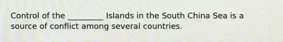 Control of the _________ Islands in the South China Sea is a source of conflict among several countries.