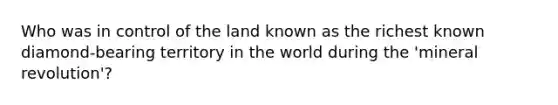 Who was in control of the land known as the richest known diamond-bearing territory in the world during the 'mineral revolution'?