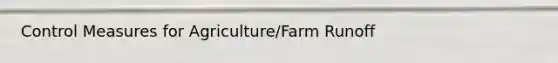 Control Measures for Agriculture/Farm Runoff