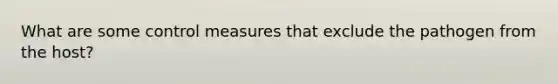 What are some control measures that exclude the pathogen from the host?