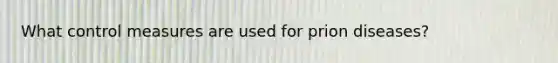 What control measures are used for prion diseases?
